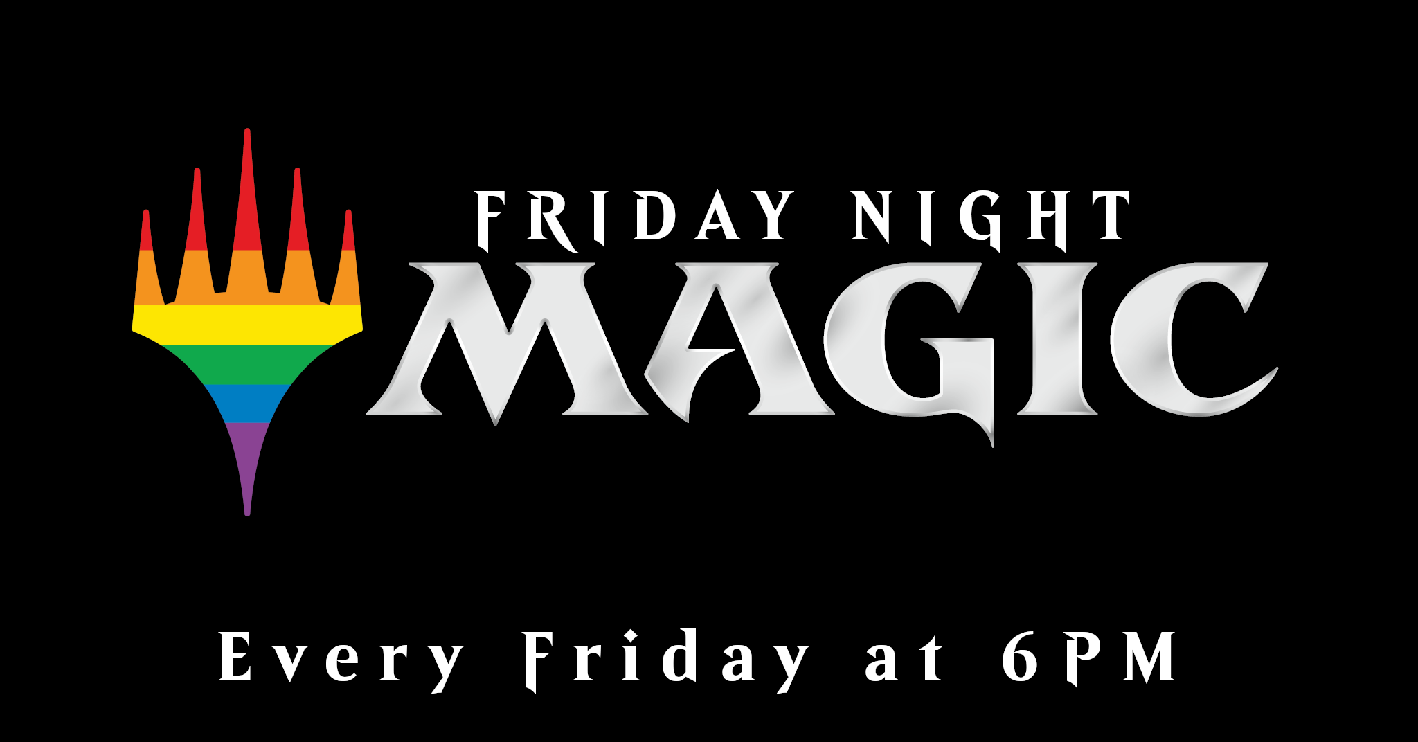 Friday Night Magic Every Friday at 6pm
